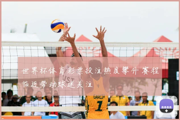 世界杯体育彩票投注热度攀升 赛程临近带动球迷关注