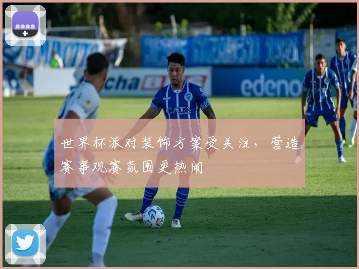 世界杯派对装饰方案受关注，营造赛事观赛氛围更热闹