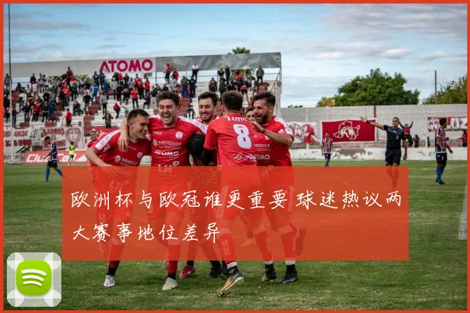 欧洲杯与欧冠谁更重要 球迷热议两大赛事地位差异