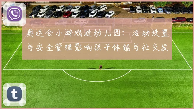 奥运会小游戏进幼儿园：活动设置与安全管理影响孩子体能与社交发展