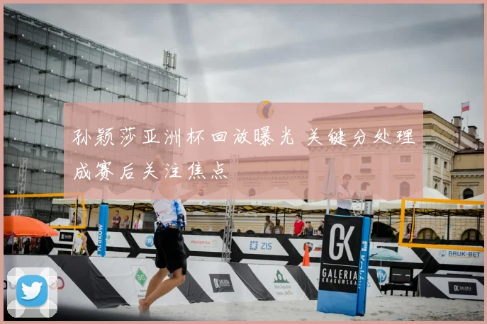 孙颖莎亚洲杯回放曝光 关键分处理成赛后关注焦点