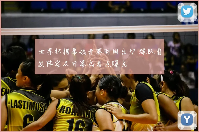 世界杯揭幕战开赛时间出炉 球队首发阵容及开幕式看点曝光