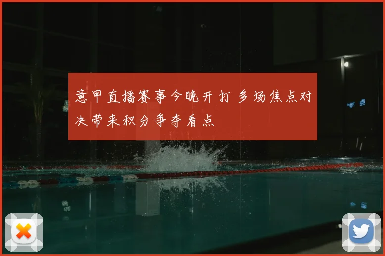 意甲直播赛事今晚开打 多场焦点对决带来积分争夺看点