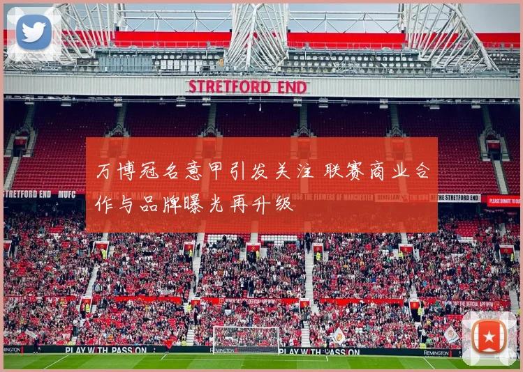 万博冠名意甲引发关注 联赛商业合作与品牌曝光再升级