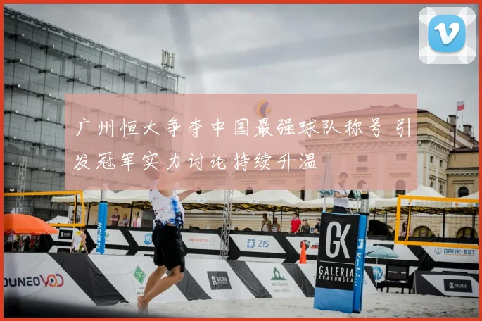 广州恒大争夺中国最强球队称号 引发冠军实力讨论持续升温